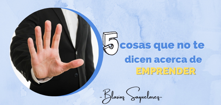 5 cosas que no te dicen acerca de EMPRENDER